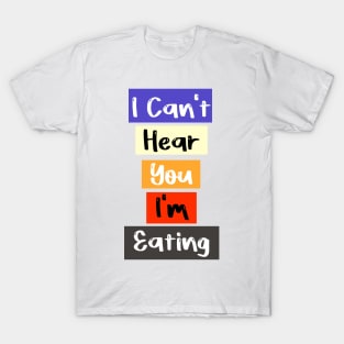 I Can't Hear You I'm Eating Busy Funny Eating lovers T-Shirt